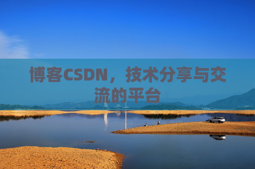 博客CSDN，技术分享与交流的平台