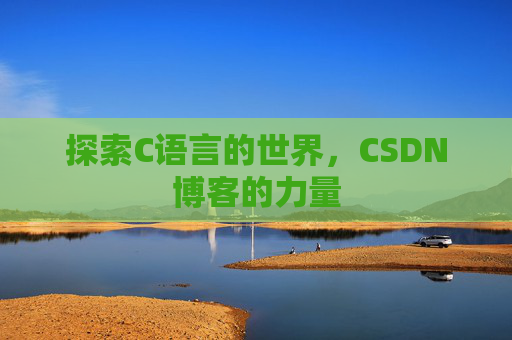 探索C语言的世界，CSDN博客的力量